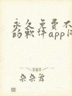 永久免费不收费的软件app网站