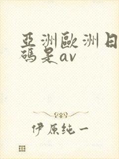 亚洲欧洲日产国码是av