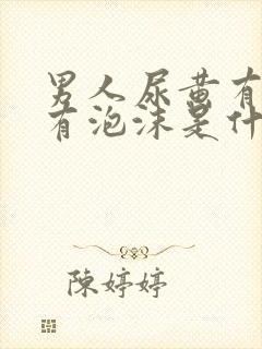 男人尿黄有异味有泡沫是什么原因