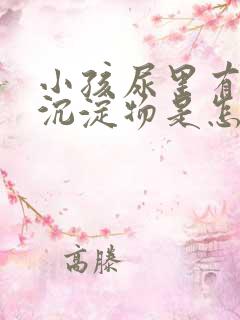 小孩尿里有白色沉淀物是怎么回事