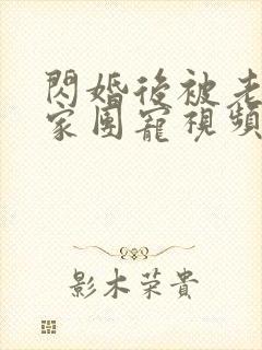 闪婚后被老公全家团宠视频播放