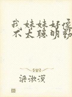 我妹妹好像有点不太聪明动漫在线观看