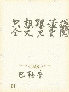 只想跟渣总离婚全文免费阅读