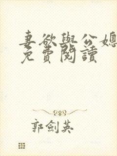 妻欲与公媳全文免费阅读