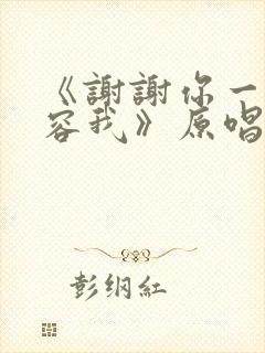 《谢谢你一直包容我》原唱完整版