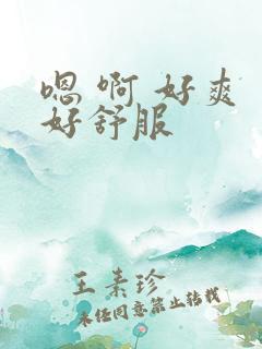 嗯 啊 好爽 好舒服