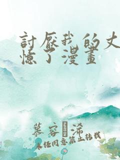 讨厌我的丈夫失忆了漫画