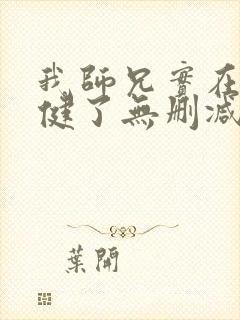 我师兄实在太稳健了无删减txt