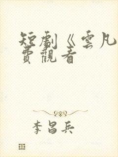 短剧《云凡》免费观看