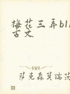梅花三弄b1h古文