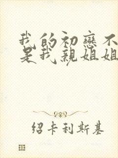 我的初恋不可能是我亲姐姐在哪看