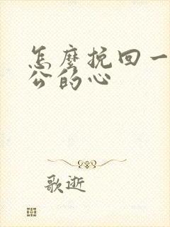 怎么挽回一个老公的心