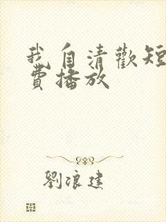 我自清欢短剧免费播放