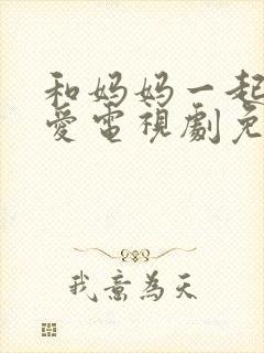 和妈妈一起谈恋爱电视剧免费