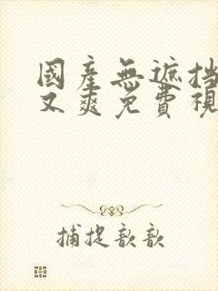 国产无遮挡又黄又爽免费视