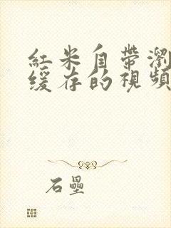 红米自带浏览器缓存的视频在哪