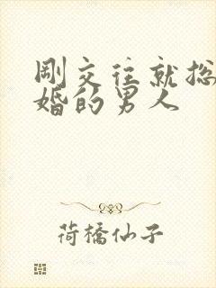 刚交往就总提结婚的男人