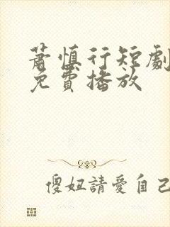 萧慎行短剧全集免费播放