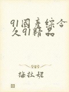 91国产综合久久91精品