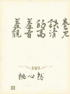 羞羞的铁拳在线观看高清免费完整版