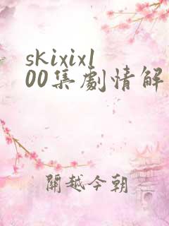 skixix100集剧情解析