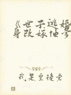 《世子逃婚我转身改嫁他爹》