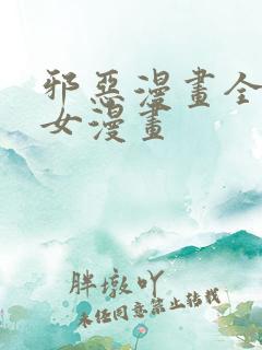 邪恶漫画全彩少女漫画