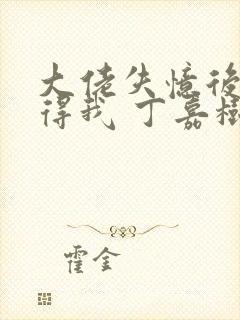 大佬失忆后只记得我 丁嘉树