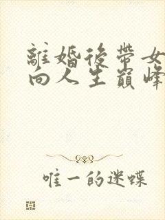 离婚后带女儿走向人生巅峰 在线