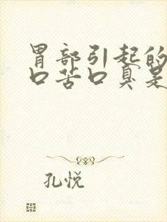 胃部引起的口干口苦口臭是什么原因引起的