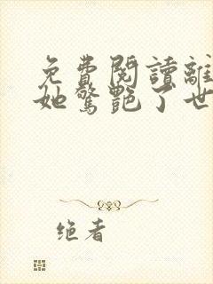 免费阅读离婚后她惊艳了世界全文