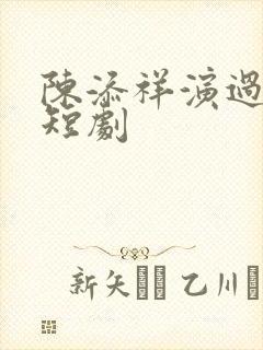 陈添祥演过哪些短剧