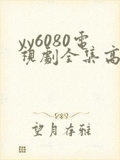 yy6080电视剧全集高清免费播放