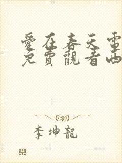 爱在春天电视剧免费观看西瓜