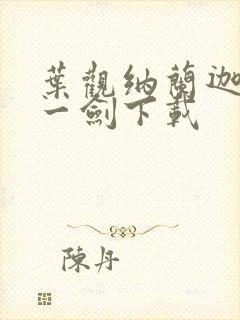 叶观纳兰迦我有一剑下载