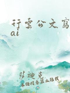行云公文写作 ai