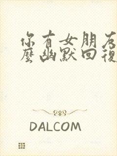 你有女朋友吗怎么幽默回复