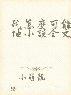 我怎么可能喜欢他小说全文免费阅读