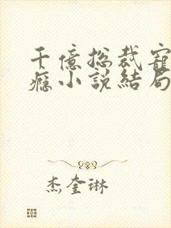 千亿总裁宠妻成瘾小说结局