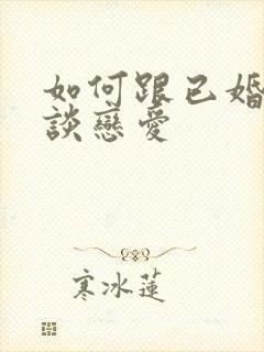 如何跟已婚男人谈恋爱