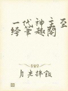 一代神主至尊纨绔笔趣阁