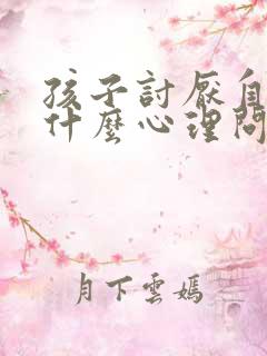 孩子讨厌自己是什么心理问题