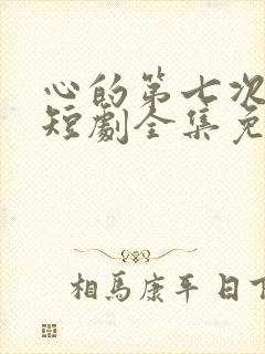 心的第七次颤抖短剧全集免费播放