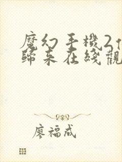 魔幻手机2傻妞归来在线观看免费