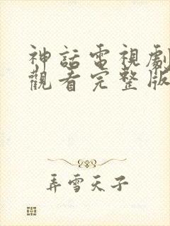 神话电视剧免费观看完整版第1集