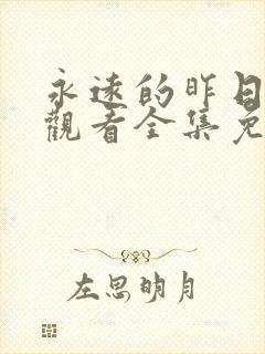 永远的昨日在线观看全集免费播放