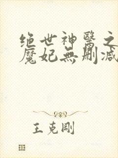 绝世神医之逆天魔妃无删减