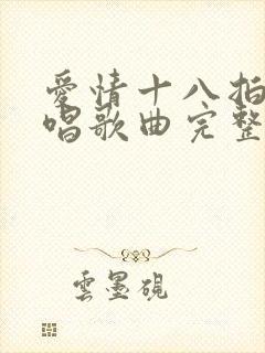 爱情十八拍歌原唱歌曲完整版视频