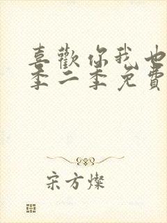 喜欢你我也是第季二季免费观看