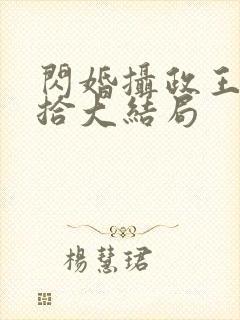 闪婚摄政王欠收拾大结局